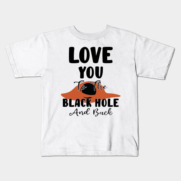 Love You To The Black hole And Back Kids T-Shirt by family.d